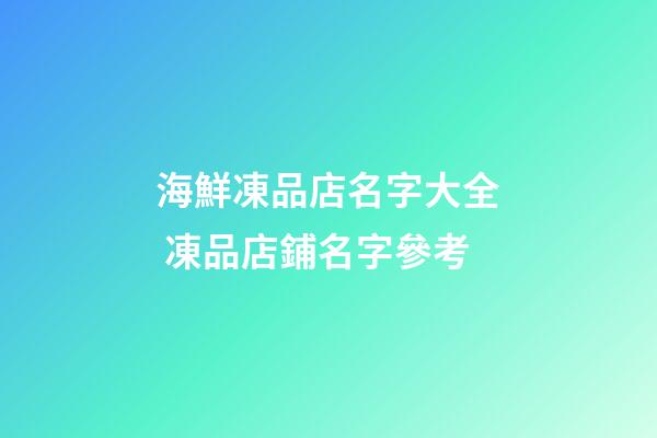 海鮮凍品店名字大全 凍品店鋪名字參考-第1張-店鋪起名-玄機派